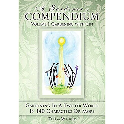 A Gardener's Compendium Volume 1 Gardening With Life