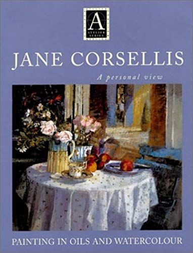 Jane Corsellis: Painting In Oils And Watercolour (Atelier)