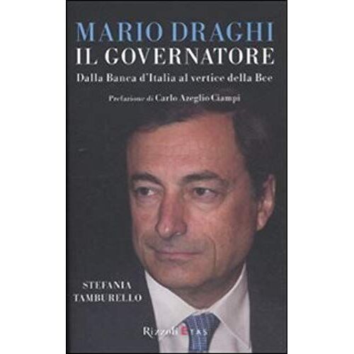 Mario Draghi Il Governatore. Dalla Banca D'italia Al Vertice Della Bce