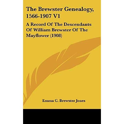 The Brewster Genealogy, 1566-1907 V1: A Record Of The Descendants Of William Brewster Of The Mayflower (1908)