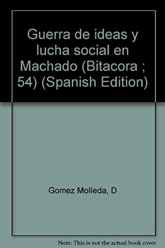 Guerra De Ideas Y Lucha Social En Machado (Bitacora ; 54) (Spanish Edition)