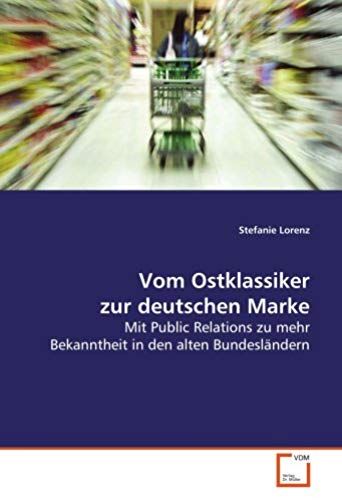Vom Ostklassiker Zur Deutschen Marke: Mit Public Relations Zu Mehr Bekanntheit In Den Alten Bundesländern (German Edition)