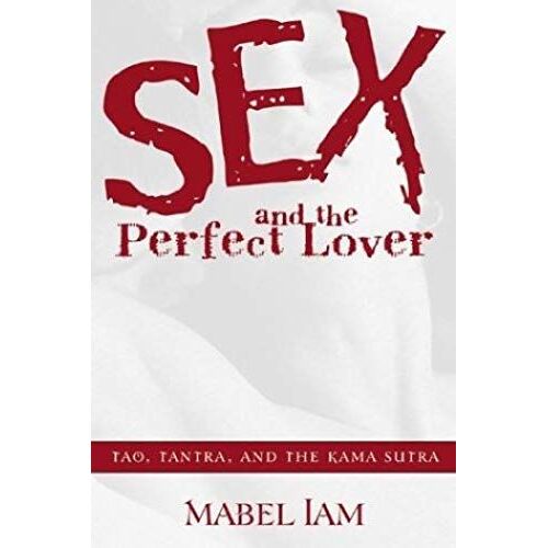 Sex & The Perfect Lover: Tao, Tantra & The Kama Sutra