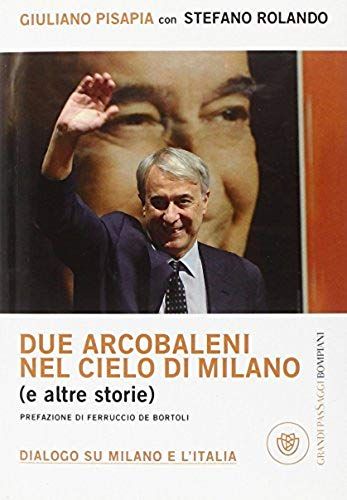 Due Arcobaleni Nel Cielo Di Milano (E Altre Storie). Dialogo Su Milano E L'italia
