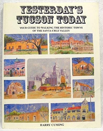 Yesterday's Tucson Today: Your Guide To Walking The Historic Towns Of The Santa Cruz Valley
