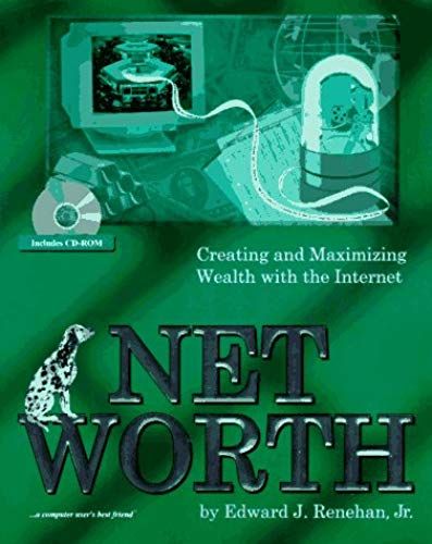 Net Worth : Creating And Maximizing Wealth With The Internet