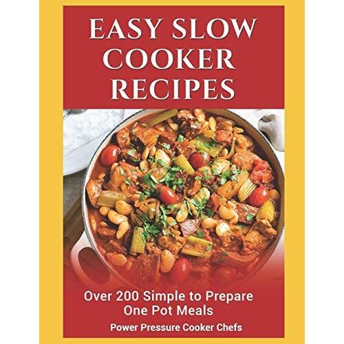 Easy Slow Cooker Recipes: Over 200 Simple To Prepare One Pot Meals