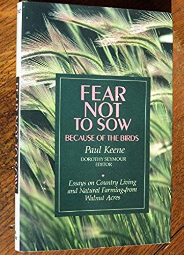 Fear Not To Sow Because Of The Birds: Essays On Country Living And Natural Farming From Walnut Acres