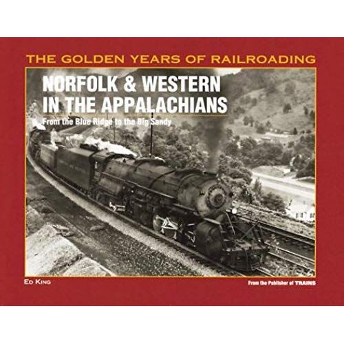 Norfolk & Western In The Appalachians: From The Blue Ridge To The Big Sandy (Golden Years Of Railroading)