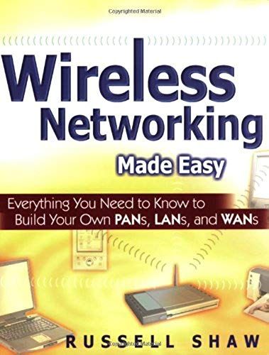 Wireless Networking Made Easy: Everything You Need To Know To Build Your Own Pans, Lans, And Wans