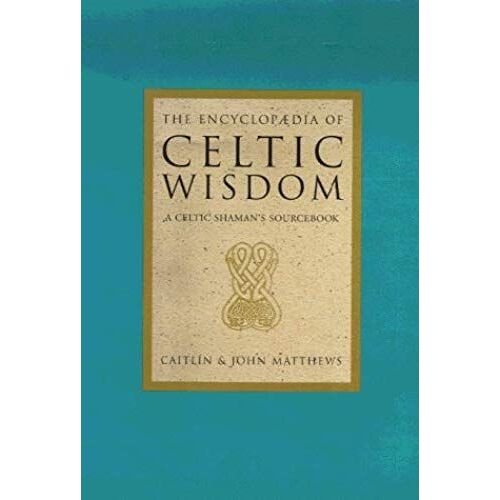 The Encyclopaedia Of Celtic Wisdom: The Celtic Shaman's Sourcebook