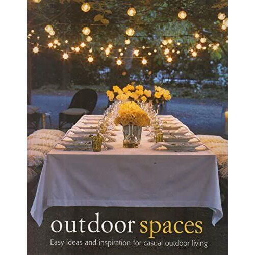 Outdoor Spaces: Easy Ideas And Inspiration For Casual Outdoor Living
