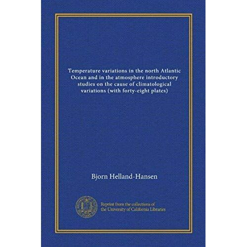 Temperature Variations In The North Atlantic Ocean And In The Atmosphere Introductory Studies On The Cause Of Climatological Variations (With Forty-Eight Plates)