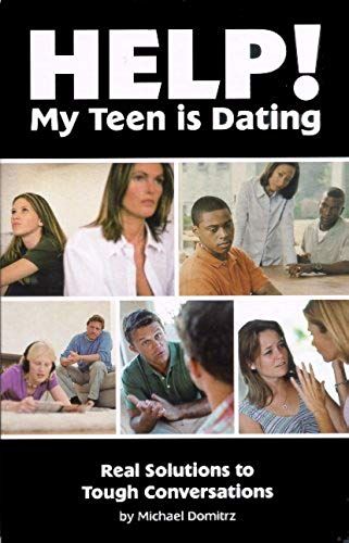 Help! My Teen Is Dating: Real Solutions To Tough Conversations