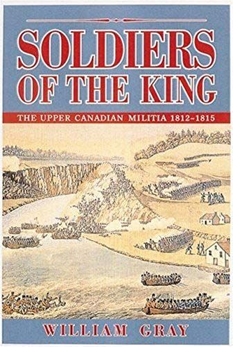 Soldiers Of The King: The Upper Canadian Militia 1812-1815