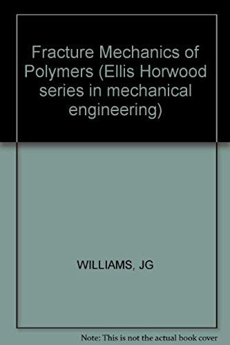 Fracture Mechanics Of Polymers (Ellis Horwood Series In Engineering Science)