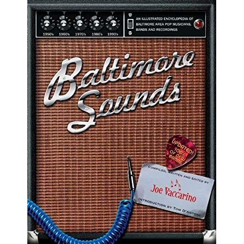 Baltimore Sounds - An Illustrated Encyclopedia Of Baltimore Area Pop Musicians Bands And Recordings 1950-2000