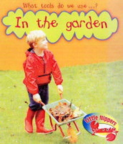 In The Garden (Little Nippers: What Tools Do We Use?)