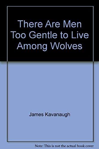 There Are Men Too Gentle To Live Among Wolves
