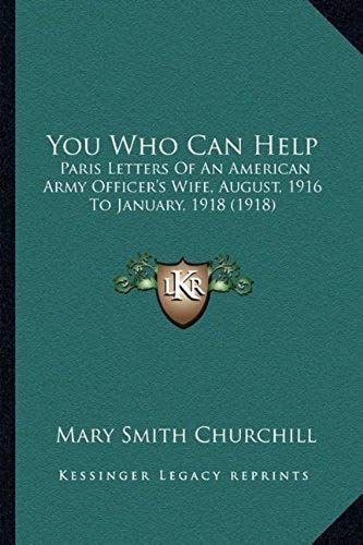 You Who Can Help: Paris Letters Of An American Army Officer's Wife, August, 1916 To January, 1918 (1918)