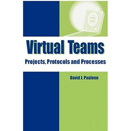 Virtual Teams: Projects, Protocols And Processes