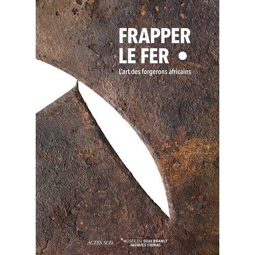 Frapper Le Fer - L'art Des Forgerons Africains