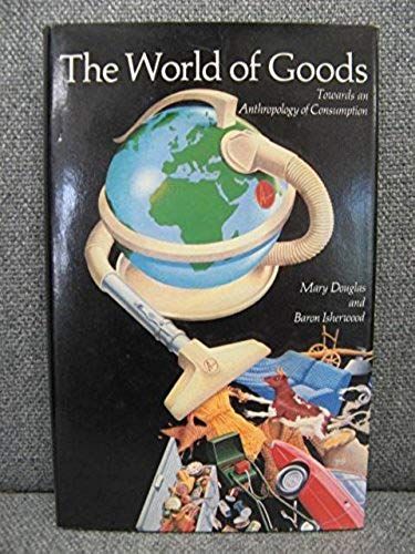 World Of Goods: Towards An Anthropology Of Consumption