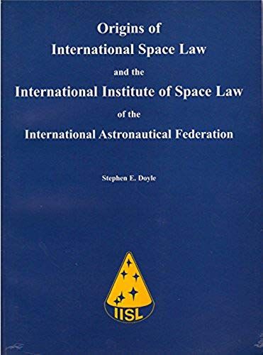 Origins Of International Space Law And The International Institute Of Space Law Of The International Astronautical Federation