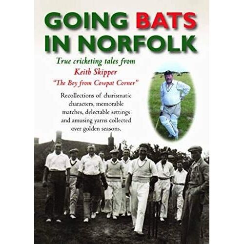 Going Bats In Norfolk: True Cricketing Tales From Keith Skipper