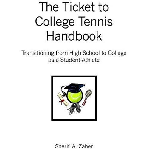 The Ticket To College Tennis Handbook: Transitioning From High School To College As A Student-Athlete