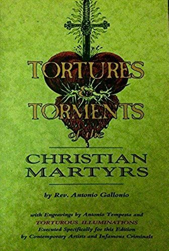 Tortures And Torments Of The Christian Martyrs: From The De Ss. Martyrum Cruciatibus Of The Rev. Father Antonio Gallonio