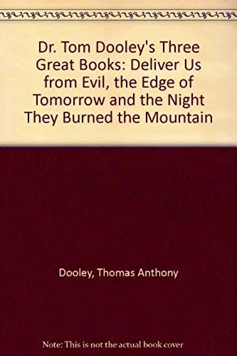 Dr. Tom Dooley's Three Great Books: Deliver Us From Evil, The Edge Of Tomorrow And The Night They Burned The Mountain
