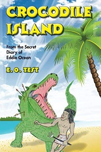 Crocodile Island: From The Secret Diary Of Eddie Ocean (Book #1 Crocodile Island) (Volume 1)