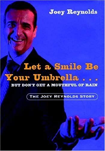 Let A Smile Be Your Umbrella...But Don't Get A Mouthful Of Rain: The Joey Reynolds Story