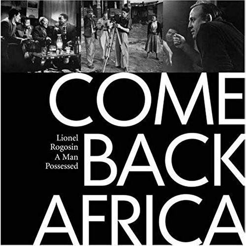 Come Back Africa: Lionel Rogosin - A Man Possessed