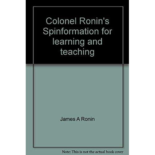 Colonel Ronin's Spinformation For Learning And Teaching: A Perfect Guide To Perfect Spinning