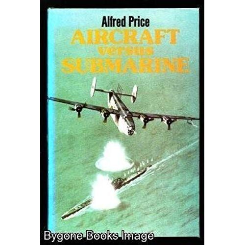 Aircraft Versus Submarine: The Evolution Of The Anti-Submarine Aircraft, 1912 To 1980