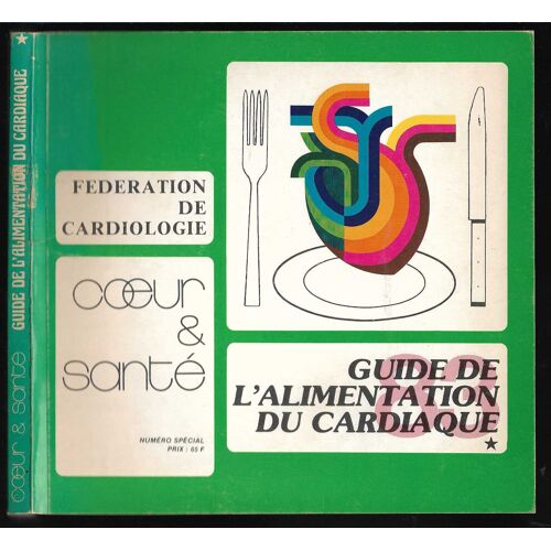 Guide De L' Alimentation Du Cardiaque Et Celui Qui Ne Veut Pas Le Devenir Tome I