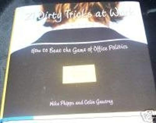 21 Dirty Tricks At Work : How To Beat The Game Of Office Politics!