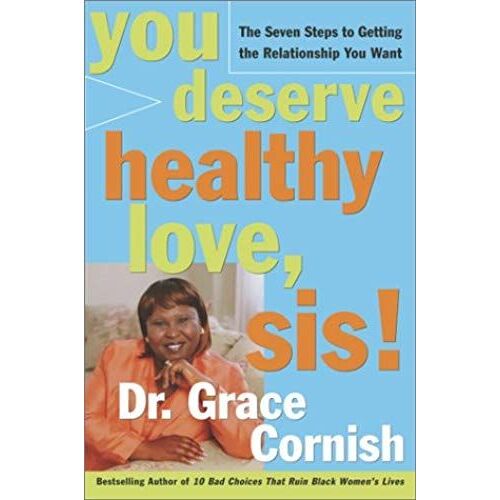 You Deserve Healthy Love, Sis!: The Seven Steps To Getting The Relationship You Want
