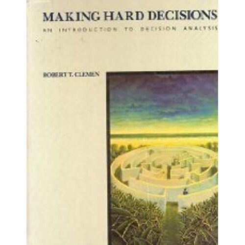 Making Hard Decisions: An Introduction To Decision Analysis (Duxbury Series In Statistics And Decision Science)