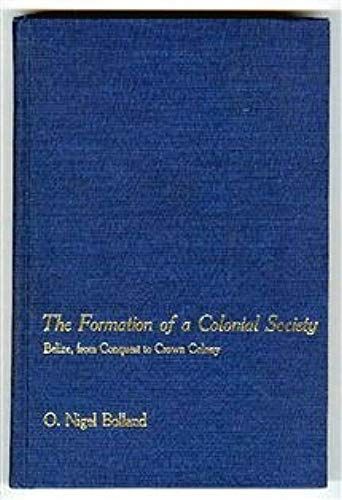 The Formation Of A Colonial Society: Belize, From Conquest To Crown Colony (Johns Hopkins Studies In Atlantic History And Culture)