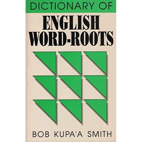 Dictionary Of English Word-Roots: English-Roots And Roots-English With Examples And Exercises