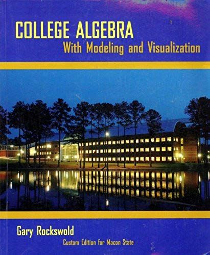 College Algebra With Modeling And Visualization Custom Edition For Macon State (Custom Edition For