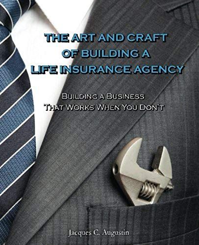 The Art And Craft Of Building A Life Insurance Agency