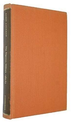 The Nigerian Military: A Sociological Analysis Of Authority And Revolt 1960-67 (African Studies)