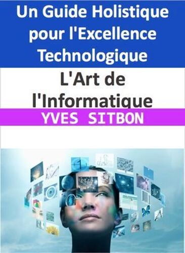 L'art De L'informatique : Un Guide Holistique Pour L'excellence Technologique