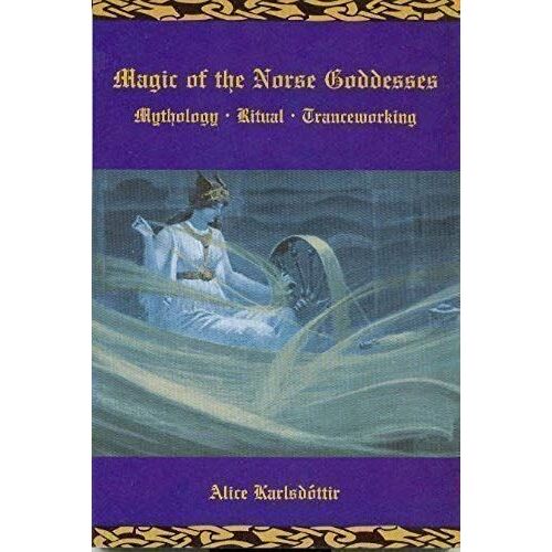 Magic Of The Norse Goddesses: Mythology, Ritual, Tranceworking