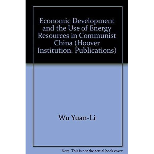 Economic Development And The Use Of Energy Resources In Communist China (Hoover Institution Publications, 130)