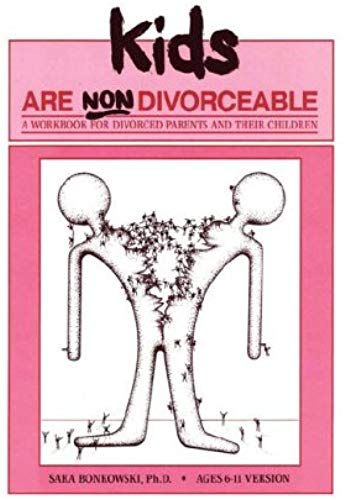 Kids Are Non-Divorceable: A Workbook For Divorced Parents And Their Children, Ages 6-11